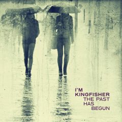The Past Has Begun - I'm Kingfisher